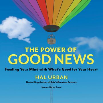The Power of Good News - Feeding Your Mind with What's Good for Your Heart (Unabridged) audiobook, Hal Urban