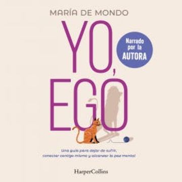Yo, ego. Una guía para dejar de sufrir, conectar contigo mismo y alcanzar la paz mental audiobook, María De Mondo