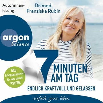 7 Minuten am Tag endlich kraftvoll und gelassen - Was die Seele stark macht! (Ungekürzte Lesung) audiobook, Dr. med. Franziska Rubin