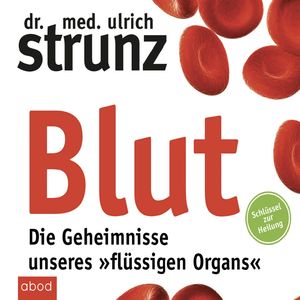 Blut - Die Geheimnisse unseres »flüssigen Organs«, Ulrich Strunz