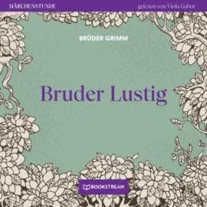 Bruder Lustig - Märchenstunde, Folge 4 (Ungekürzt), Brüder Grimm