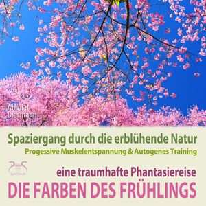 Die Farben des Frühlings: Spaziergang durch die erblühende Natur, eine traumhafte Phantasiereise mit der P&A Methode, Franziska Diesmann, Torsten Abrolat