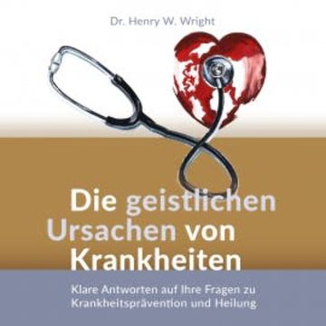 Die geistlichen Ursachen von Krankheiten audiobook, Henry W. Wright