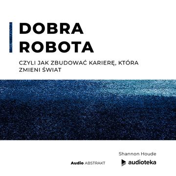 Dobra robota, czyli jak zbudować karierę, która zmieni świat audiobook