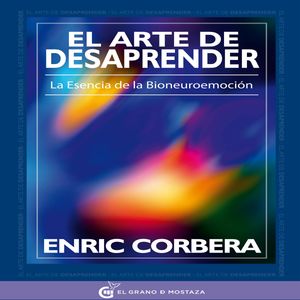 El arte de desaprender: La esencia de la bioneuroemoción, Enric Corbera