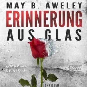 Erinnerung aus Glas (ungekürzt), May B. Aweley