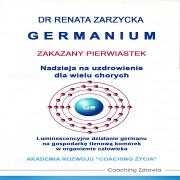 Germanium - zakazany pierwiastek, Dr Renata Zarzycka