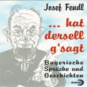 ...hat dersell g'sagt, Josef Fendl