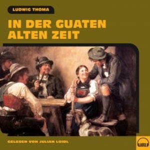 In der guaten alten Zeit, Ludwig Thoma