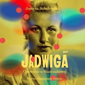 Jadwiga. Opowieść o Stańczakowej audiobook, Justyna Sobolewska