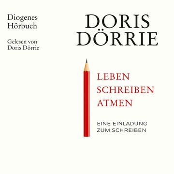 Leben, schreiben, atmen - Eine Einladung zum Schreiben audiobook, Doris Dörrie