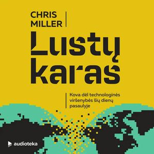 LUSTŲ KARAS. Kova dėl technologinės viršenybės šių dienų pasaulyje, Chris Miller