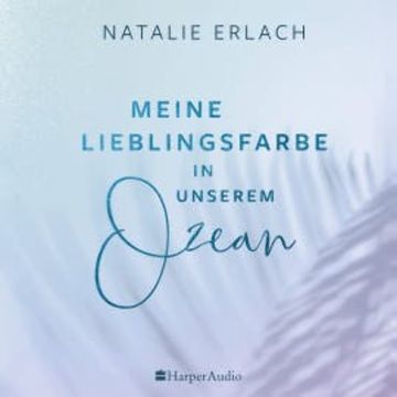 Meine Lieblingsfarbe in unserem Ozean (ungekürzt) audiobook, Natalie Erlach
