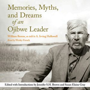 Memories, Myths, and Dreams of an Ojibwe Leader - Rupert's Land Record Society Series, Book 10 (Unabridged), A. Irving Hallowell, William Berens