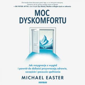 Moc dyskomfortu. Jak rezygnacja z wygód i powrót do dzikości przywracają zdrowie, szczęście i poczucie spełnienia, Michael Easter
