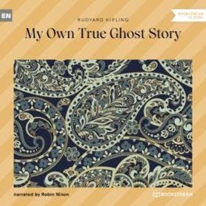 My Own True Ghost Story (Unabridged), Rudyard Kipling