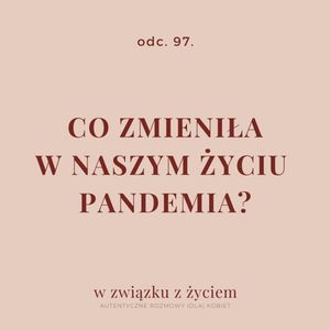 Odc. 97. Co zmieniła w naszym życiu pandemia?, Agnieszka Piekarska