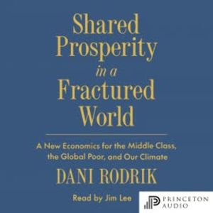 Shared Prosperity in a Fractured World, Dani Rodrik