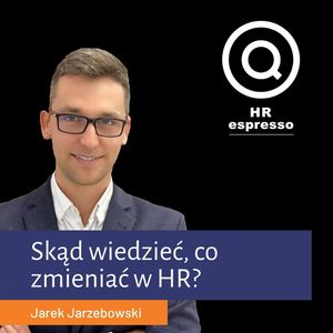 Skąd wiedzieć, na czym się skupić w HR?, Jarek Jarzębowski