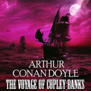 The Voyage of Copley Banks, Arthur Conan Doyle