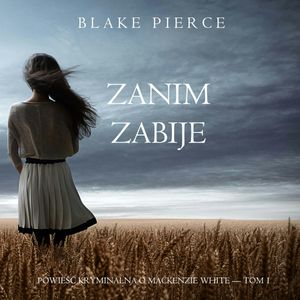 Zanim zabije. Powieść kryminalna o Mackenzie White. Tom 1, Blake Pierce