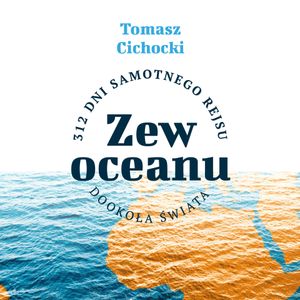 Zew oceanu. 312 dni samotnego rejsu dookoła świata, Tomasz Cichocki