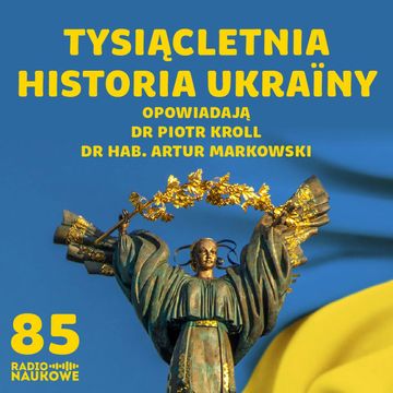 #85 Historia Ukrainy - Ruś Kijowska, Kozacy, ukraiński Donbas | dr Piotr Kroll, dr hab. Artur Markowski audiobook, Karolina Głowacka