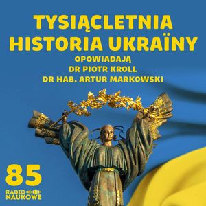 #85 Historia Ukrainy - Ruś Kijowska, Kozacy, ukraiński Donbas | dr Piotr Kroll, dr hab. Artur Markowski, Karolina Głowacka
