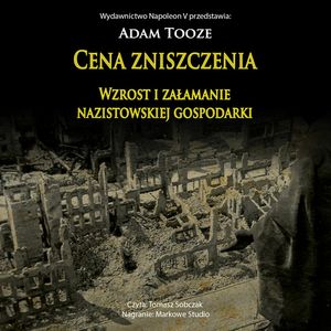 CENA ZNISZCZENIA. Wzrost i załamanie nazistowskiej gospodarki, Adam Tooze