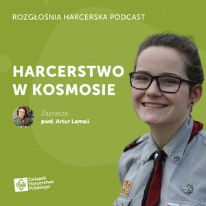 Czy na Księżycu może przydać się harcerstwo? | Rozgłośnia Harcerska Podcast, Julia Czekalska