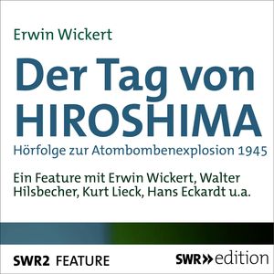 Der Tag von HIROSHIMA, Erwin Wickert