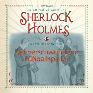 Der verschwundene Fußballspieler (Sherlock Holmes - Die ultimative Sammlung), Sir Arthur Conan Doyle.