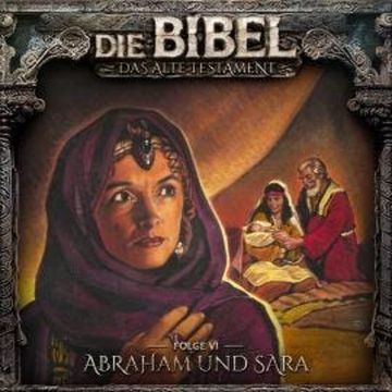 Die Bibel, Altes Testament, Folge 6: Abraham und Sara audiobook, Aikaterini Maria Schlösser