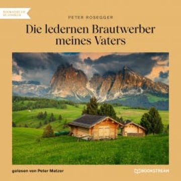 Die ledernen Brautwerber meines Vaters audiobook, Peter Rosegger