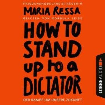 HOW TO STAND UP TO A DICTATOR - Der Kampf um unsere Zukunft (Ungekürzt) audiobook, Maria Ressa