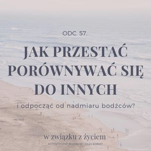 Odc. 57. Jak przestać PORÓWNYWAĆ się do innych i ODPOCZĄĆ od nadmiaru bodźców?, Agnieszka Piekarska