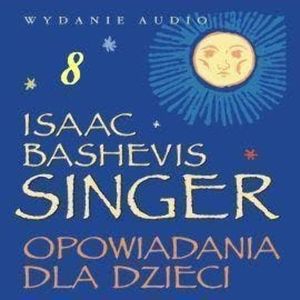 Opowiadania dla dzieci 8, Isaac Bashevis Singer