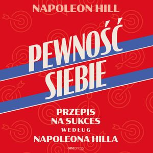 Pewność siebie. Przepis na sukces według Napoleona Hilla, Napoleon Hill
