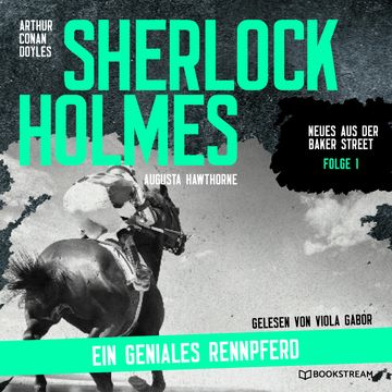 Sherlock Holmes: Ein geniales Rennpferd - Neues aus der Baker Street, Folge 1 (Ungekürzt) audiobook, Sir Arthur Conan Doyle, Augusta Hawthorne