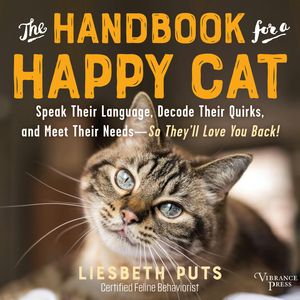 The Handbook for a Happy Cat - Speak Their Language, Decode Their Quirks, and Meet Their Needs-So They'll Love You Back! (Unabri, Liesbeth Puts