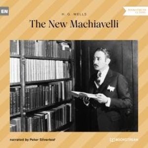 The New Machiavelli (Unabridged), H. G. Wells