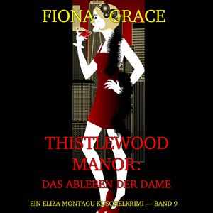 Thistlewood Manor: Das Ableben der Dame (Ein Eliza Montagu Kuschelkrimi — Band 9), Fiona Grace