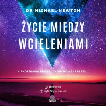Życie między wcieleniami. Hipnoterapia drogą do duchowej regresji audiobook, dr Michael Newton