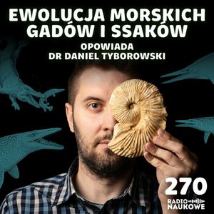#270 Ewolucja morskich gadów i ssaków – jakie są na nią dowody? | dr Daniel Tyborowski, Karolina Głowacka