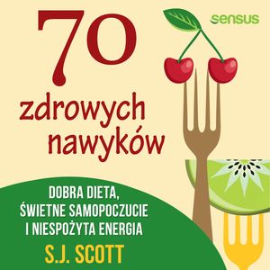 70 zdrowych nawyków. Dobra dieta, świetne samopoczucie i niespożyta energia, S.J. Scott