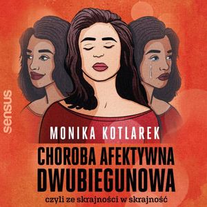Choroba afektywna dwubiegunowa, czyli ze skrajności w skrajność, Monika Kotlarek