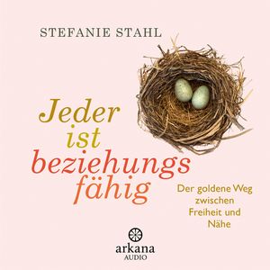 Jeder ist beziehungsfähig: Der goldene Weg zwischen Freiheit und Nähe, Stefanie Stahl