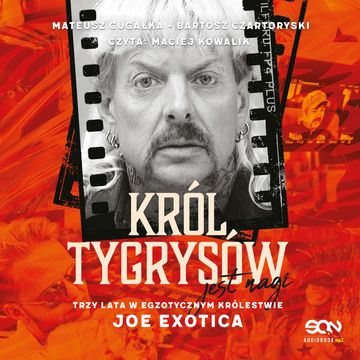 Król Tygrysów jest nagi. Trzy lata w egzotycznym królestwie Joe Exotica, Bartosz Czartoryski, Mateusz Gugałka
