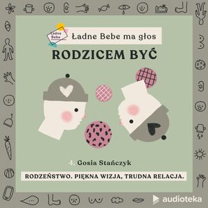 Ładne Bebe ma głos. Odcinek 4. Rodzeństwo. Piękna wizja, trudna relacja – rozmowa z Małgorzatą Stańczyk, psycholożką, Paulina Filipowicz