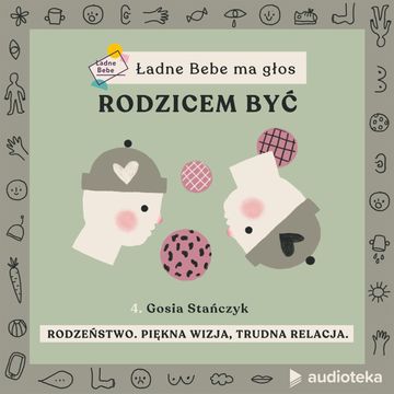 Ładne Bebe ma głos. Odcinek 4. Rodzeństwo. Piękna wizja, trudna relacja – rozmowa z Małgorzatą Stańczyk, psycholożką audiobook, Paulina Filipowicz